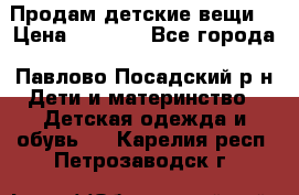 Продам детские вещи  › Цена ­ 1 200 - Все города, Павлово-Посадский р-н Дети и материнство » Детская одежда и обувь   . Карелия респ.,Петрозаводск г.